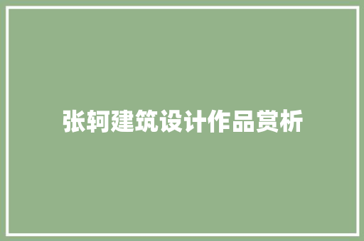 张轲建筑设计作品赏析 知识问答