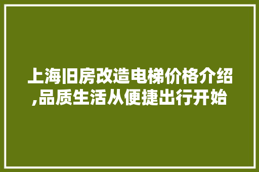 上海旧房改造电梯价格介绍,品质生活从便捷出行开始