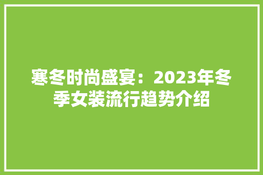 寒冬时尚盛宴：2023年冬季女装流行趋势介绍
