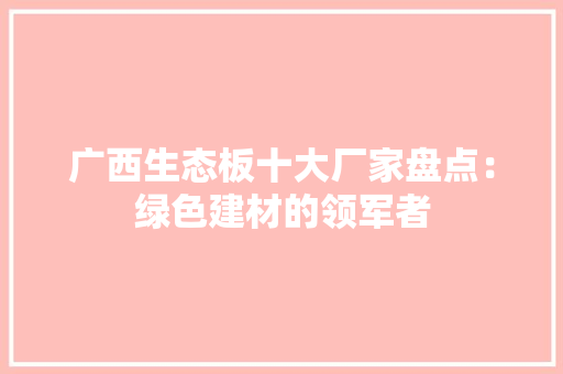 广西生态板十大厂家盘点：绿色建材的领军者