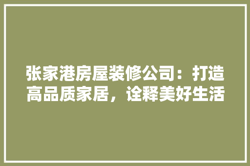 张家港房屋装修公司：打造高品质家居，诠释美好生活新篇章