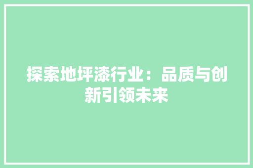探索地坪漆行业：品质与创新引领未来
