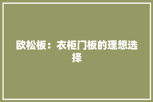 欧松板：衣柜门板的理想选择
