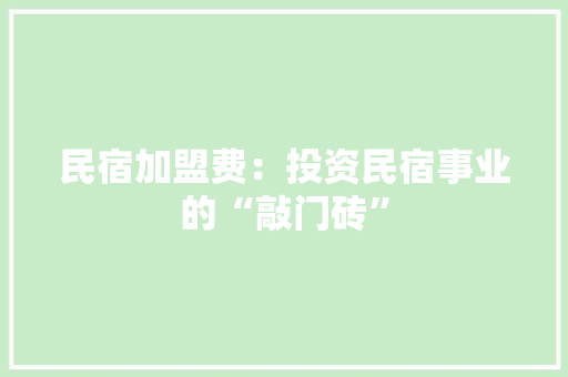 民宿加盟费：投资民宿事业的“敲门砖” 设计原则