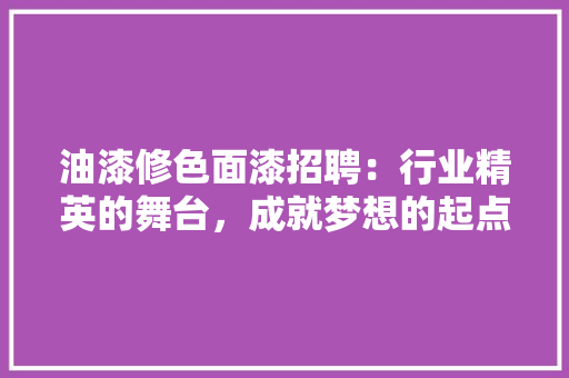 油漆修色面漆招聘：行业精英的舞台，成就梦想的起点 常用设备