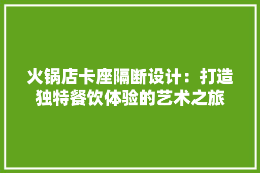 火锅店卡座隔断设计：打造独特餐饮体验的艺术之旅