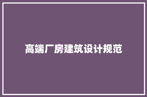 高端厂房建筑设计规范 建筑法规