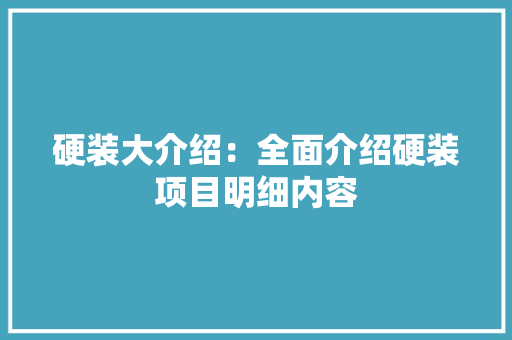 硬装大介绍：全面介绍硬装项目明细内容