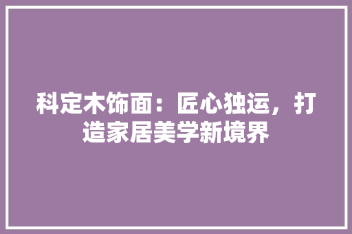 科定木饰面：匠心独运，打造家居美学新境界