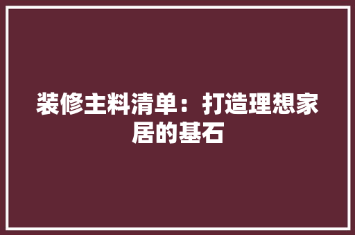 装修主料清单：打造理想家居的基石