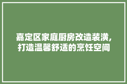 嘉定区家庭厨房改造装潢,打造温馨舒适的烹饪空间 工艺流程