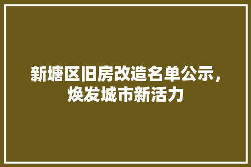 新塘区旧房改造名单公示，焕发城市新活力