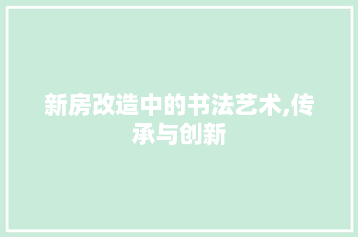新房改造中的书法艺术,传承与创新