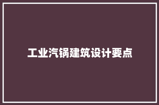 工业汽锅建筑设计要点 常用设备