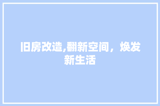 旧房改造,翻新空间，焕发新生活