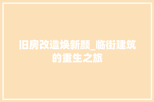 旧房改造焕新颜_临街建筑的重生之旅