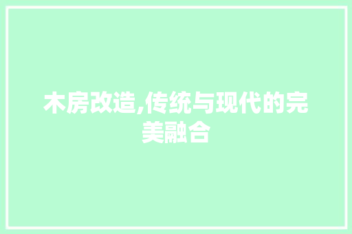 木房改造,传统与现代的完美融合 生态建筑设计
