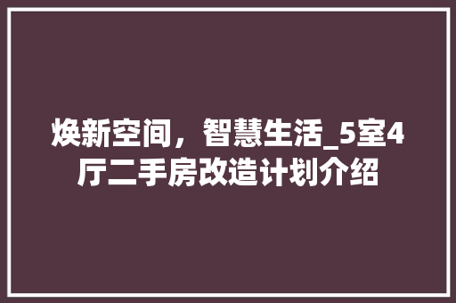 焕新空间，智慧生活_5室4厅二手房改造计划介绍 常用建材