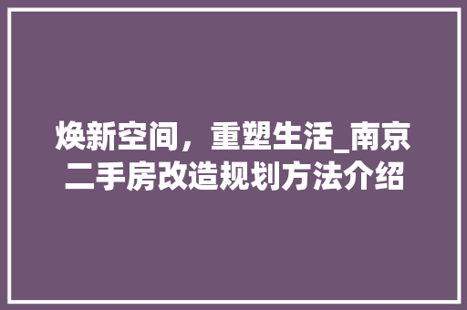 焕新空间，重塑生活_南京二手房改造规划方法介绍