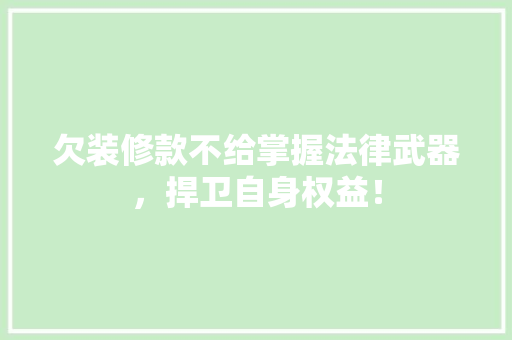 欠装修款不给掌握法律武器，捍卫自身权益！ 生态建筑设计