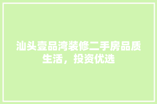 汕头壹品湾装修二手房品质生活，投资优选 工艺流程