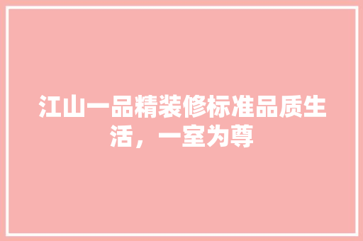 江山一品精装修标准品质生活，一室为尊