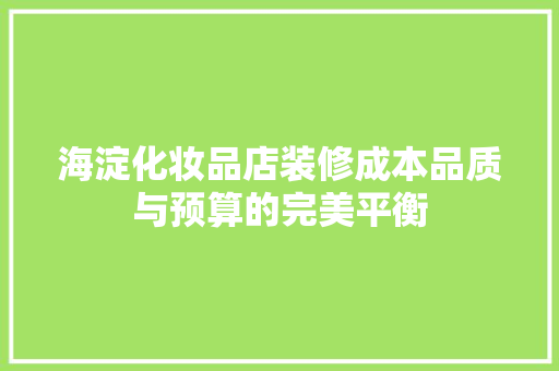 海淀化妆品店装修成本品质与预算的完美平衡