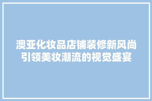 澳亚化妆品店铺装修新风尚引领美妆潮流的视觉盛宴