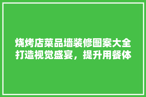 烧烤店菜品墙装修图案大全打造视觉盛宴，提升用餐体验
