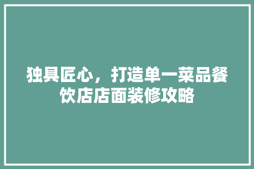 独具匠心，打造单一菜品餐饮店店面装修攻略
