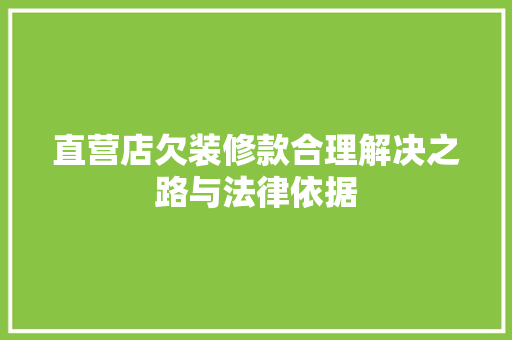 直营店欠装修款合理解决之路与法律依据 知识问答