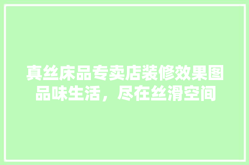 真丝床品专卖店装修效果图品味生活，尽在丝滑空间 常用设备