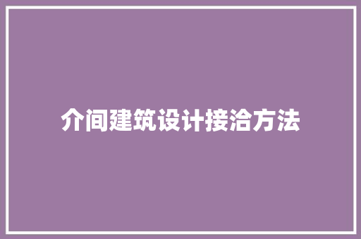 介间建筑设计接洽方法 生态建筑设计