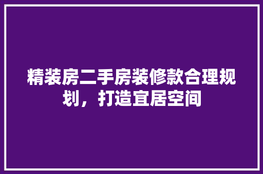 精装房二手房装修款合理规划，打造宜居空间