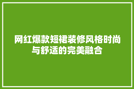 网红爆款短裙装修风格时尚与舒适的完美融合