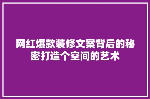 网红爆款装修文案背后的秘密打造个空间的艺术