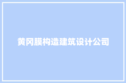 黄冈膜构造建筑设计公司 新型材料