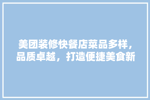美团装修快餐店菜品多样，品质卓越，打造便捷美食新体验 设计原则
