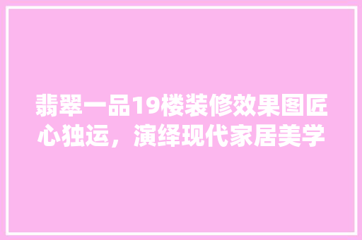 翡翠一品19楼装修效果图匠心独运，演绎现代家居美学