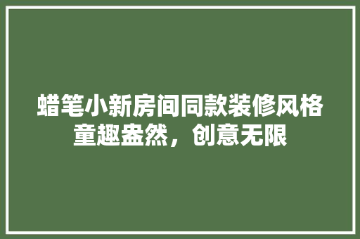 蜡笔小新房间同款装修风格童趣盎然，创意无限