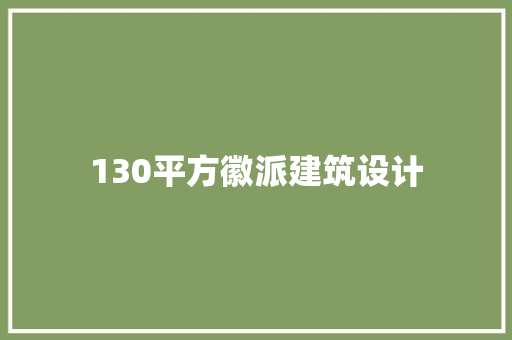 130平方徽派建筑设计 知识问答