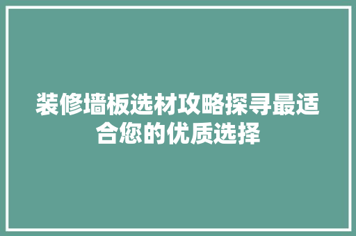 装修墙板选材攻略探寻最适合您的优质选择