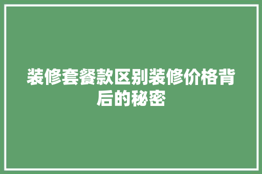 装修套餐款区别装修价格背后的秘密
