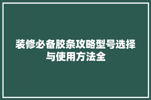装修必备胶条攻略型号选择与使用方法全