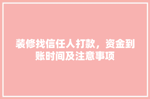装修找信任人打款，资金到账时间及注意事项
