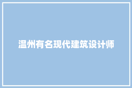 温州有名现代建筑设计师 生态建筑设计