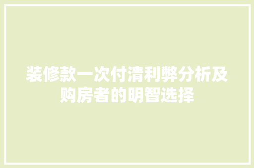 装修款一次付清利弊分析及购房者的明智选择