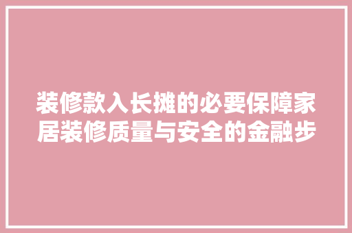 装修款入长摊的必要保障家居装修质量与安全的金融步骤