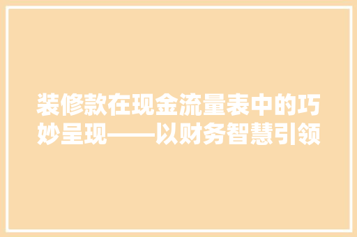 装修款在现金流量表中的巧妙呈现——以财务智慧引领家居变革
