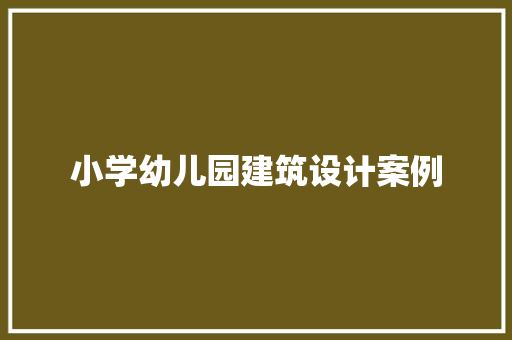 小学幼儿园建筑设计案例 建筑设计